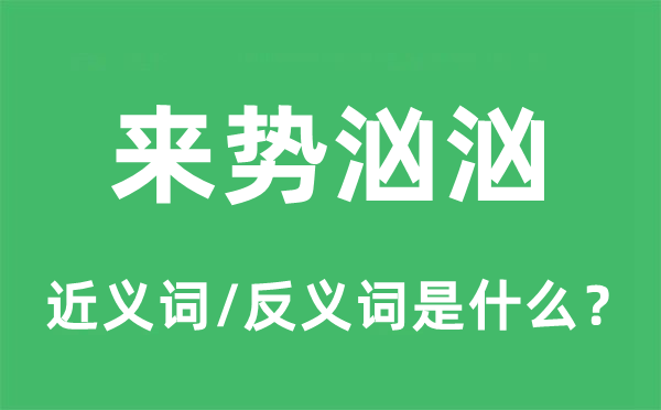 來(lái)勢(shì)洶洶的近義詞和反義詞是什么,來(lái)勢(shì)洶洶是什么意思