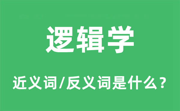 邏輯學(xué)的近義詞和反義詞是什么,邏輯學(xué)是什么意思