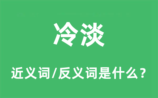 冷淡的近義詞和反義詞是什么,冷淡是什么意思