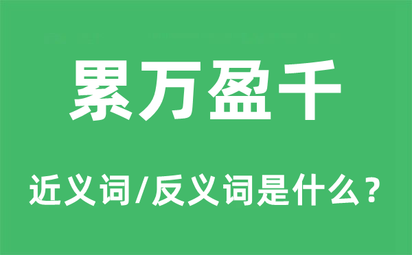 累萬盈千的近義詞和反義詞是什么,累萬盈千是什么意思