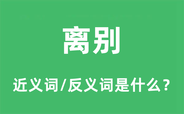 離別的近義詞和反義詞是什么,離別是什么意思