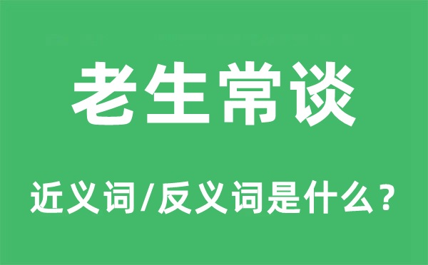 老生常談的近義詞和反義詞是什么,老生常談是什么意思
