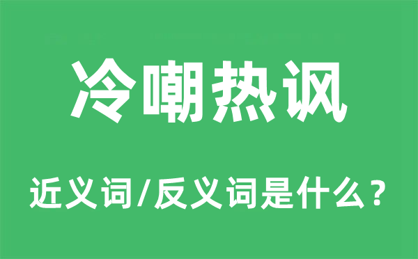冷嘲熱諷的近義詞和反義詞是什么,冷嘲熱諷是什么意思