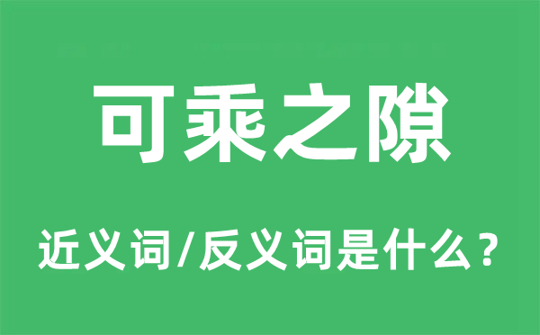 可乘之隙的近義詞和反義詞是什么,可乘之隙是什么意思