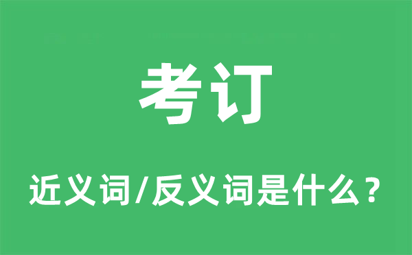 考訂的近義詞和反義詞是什么,考訂是什么意思