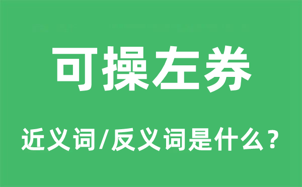 可操左券的近義詞和反義詞是什么,可操左券是什么意思