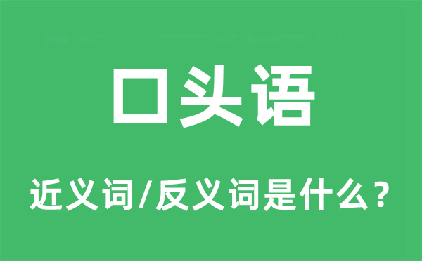 口頭語的近義詞和反義詞是什么,口頭語是什么意思