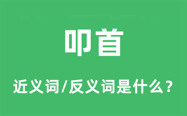 叩首的近義詞和反義詞是什么,叩首是什么意思