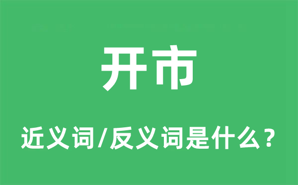 開市的近義詞和反義詞是什么,開市是什么意思
