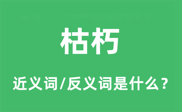 枯朽的近義詞和反義詞是什么,枯朽是什么意思