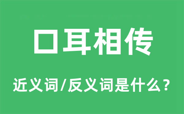 口耳相傳的近義詞和反義詞是什么,口耳相傳是什么意思