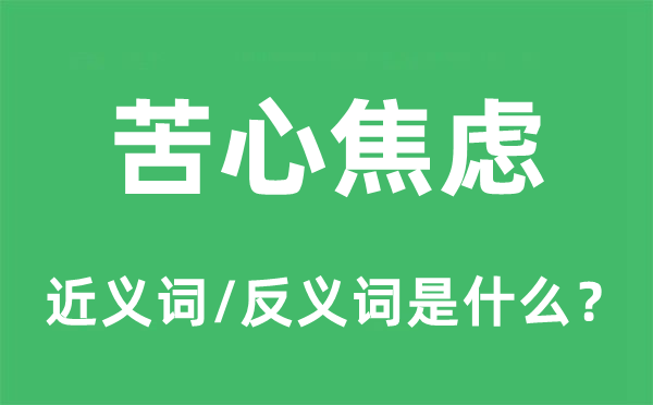 苦心焦慮的近義詞和反義詞是什么,苦心焦慮是什么意思