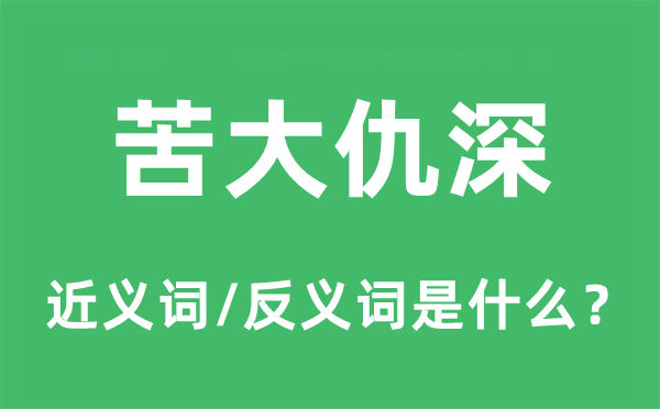 苦大仇深的近義詞和反義詞是什么,苦大仇深是什么意思