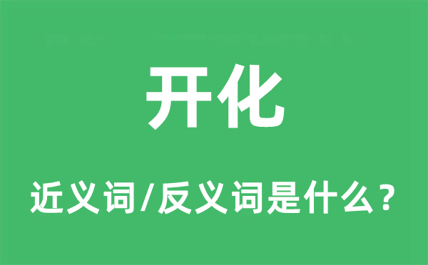 開化的近義詞和反義詞是什么,開化是什么意思