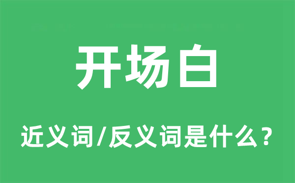 開場白的近義詞和反義詞是什么,開場白是什么意思