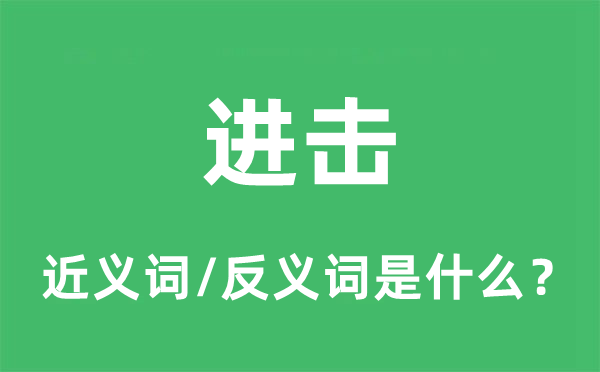 進(jìn)擊的近義詞和反義詞是什么,進(jìn)擊是什么意思