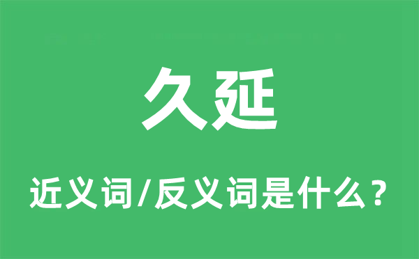 久延的近義詞和反義詞是什么,久延是什么意思