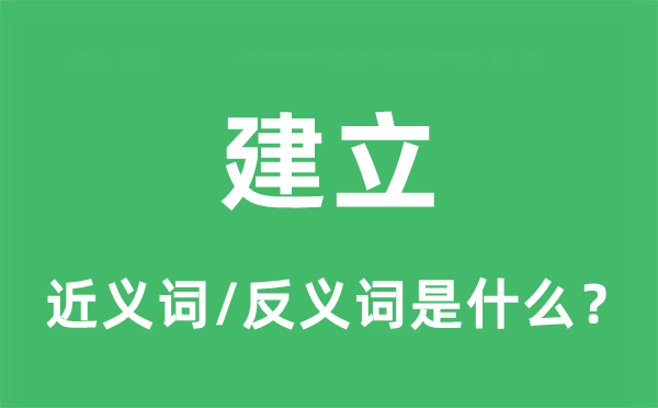 建立的近義詞和反義詞是什么,建立是什么意思