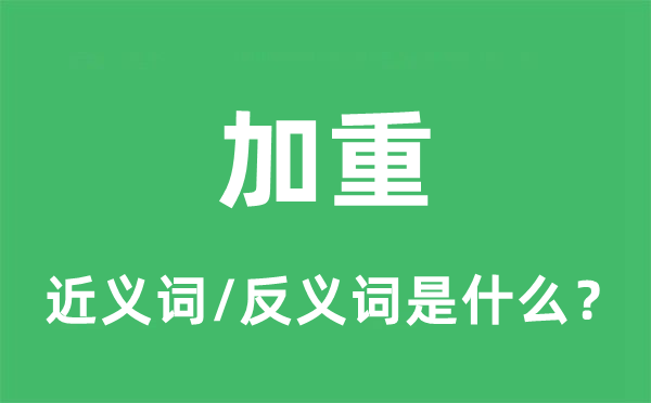 加重的近義詞和反義詞是什么,加重是什么意思