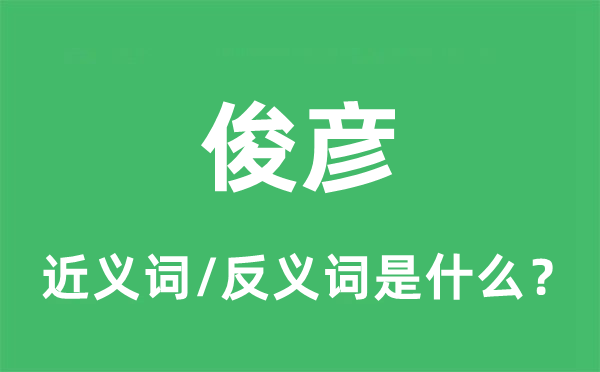 俊彥的近義詞和反義詞是什么,俊彥是什么意思