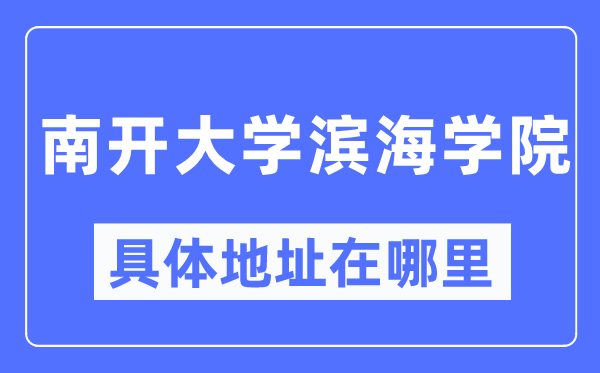 南開大學(xué)濱海學(xué)院具體地址在哪里_在哪個城市，哪個區(qū)？