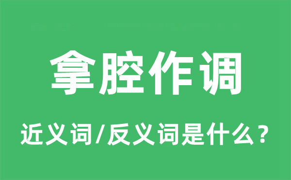 拿腔作調的近義詞和反義詞是什么,拿腔作調是什么意思