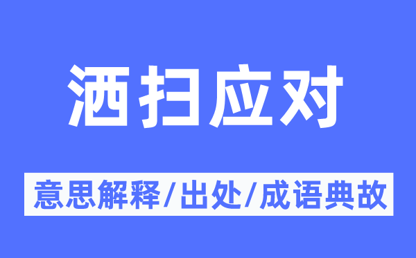 灑掃應(yīng)對(duì)的意思解釋,灑掃應(yīng)對(duì)的出處及成語(yǔ)典故