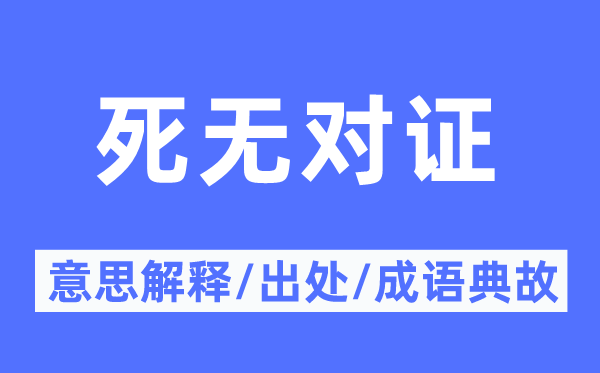 死無(wú)對(duì)證的意思解釋,死無(wú)對(duì)證的出處及成語(yǔ)典故