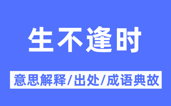 生不逢時(shí)的意思解釋,生不逢時(shí)的出處及成語典故