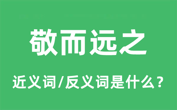 敬而遠(yuǎn)之的近義詞和反義詞是什么,敬而遠(yuǎn)之是什么意思