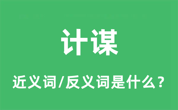 計(jì)謀的近義詞和反義詞是什么,計(jì)謀是什么意思