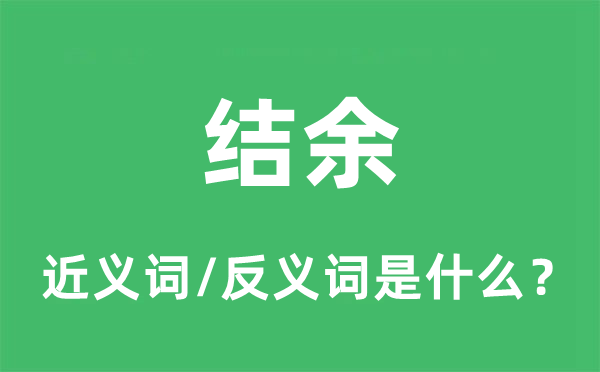 結(jié)余的近義詞和反義詞是什么,結(jié)余是什么意思