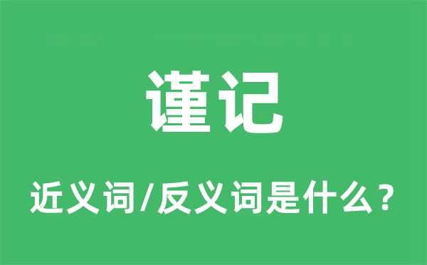 謹(jǐn)記的近義詞和反義詞是什么,謹(jǐn)記是什么意思
