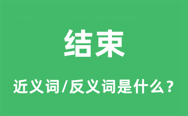 結(jié)束的近義詞和反義詞是什么,結(jié)束是什么意思