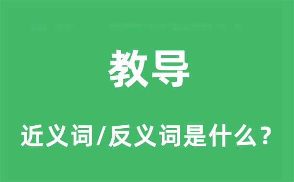 教導(dǎo)的近義詞和反義詞是什么,教導(dǎo)是什么意思