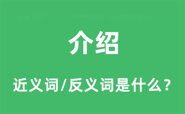 介紹的近義詞和反義詞是什么,介紹是什么意思
