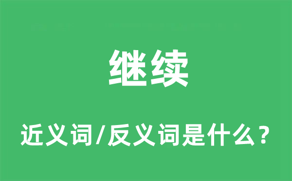 繼續(xù)的近義詞和反義詞是什么,繼續(xù)是什么意思