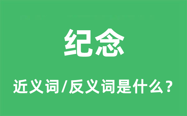 紀(jì)念的近義詞和反義詞是什么,紀(jì)念是什么意思