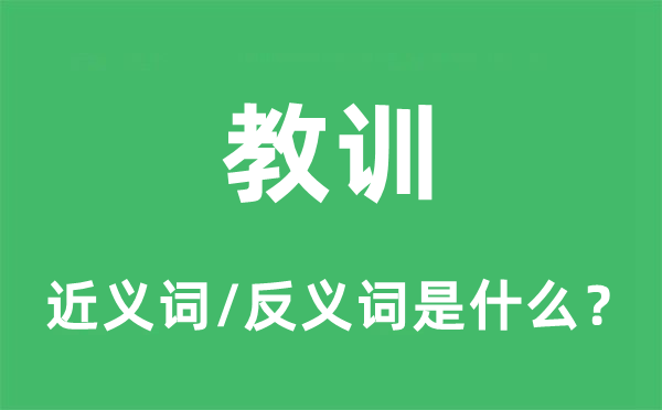 教訓(xùn)的近義詞和反義詞是什么,教訓(xùn)是什么意思