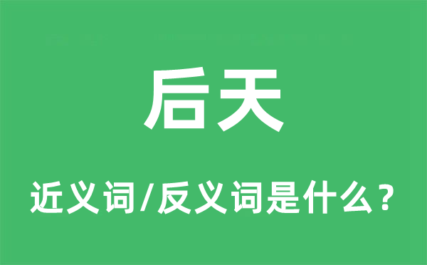 后天的近義詞和反義詞是什么,后天是什么意思