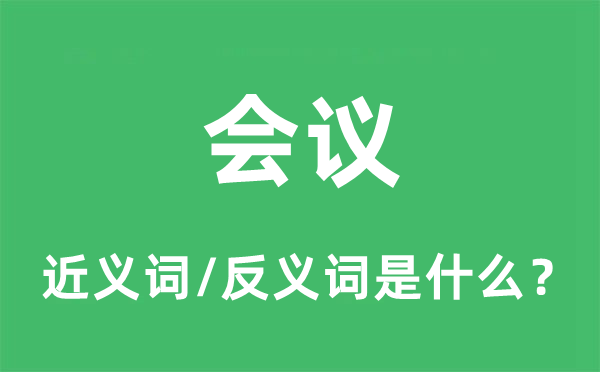 會議的近義詞和反義詞是什么,會議是什么意思