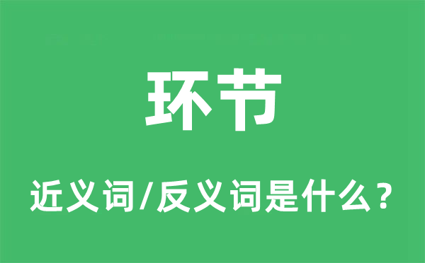 環(huán)節(jié)的近義詞和反義詞是什么,環(huán)節(jié)是什么意思