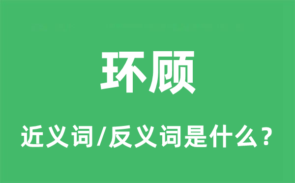 環(huán)顧的近義詞和反義詞是什么,環(huán)顧是什么意思