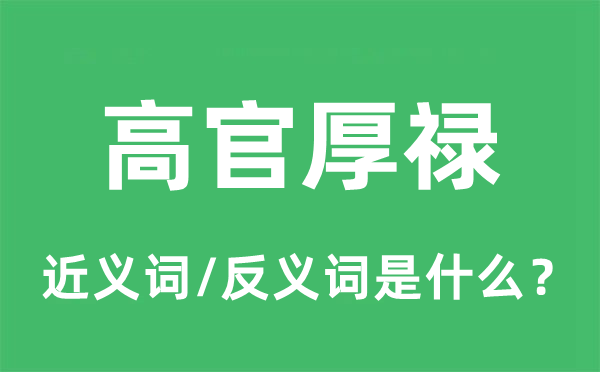 高官厚祿的近義詞和反義詞是什么,高官厚祿是什么意思
