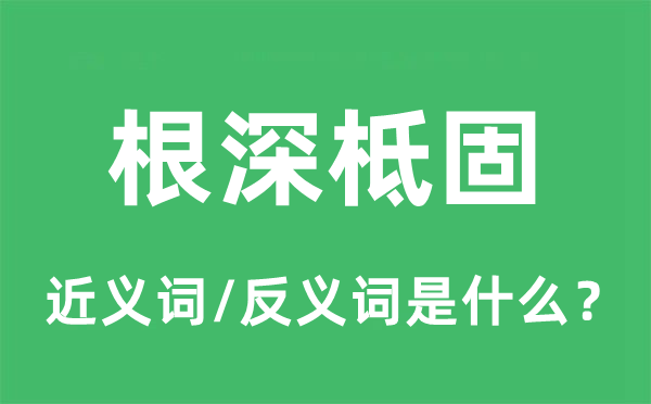 根深柢固的近義詞和反義詞是什么,根深柢固是什么意思