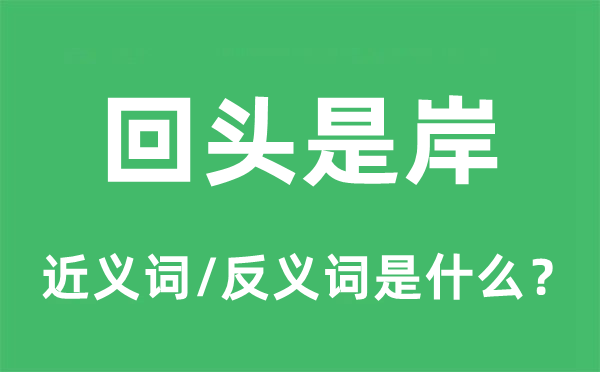 回頭是岸的近義詞和反義詞是什么,回頭是岸是什么意思