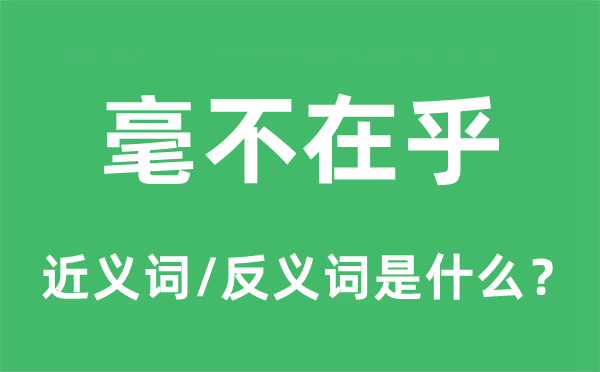 毫不在乎的近義詞和反義詞是什么,毫不在乎是什么意思