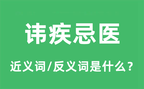 諱疾忌醫(yī)的近義詞和反義詞是什么,諱疾忌醫(yī)是什么意思