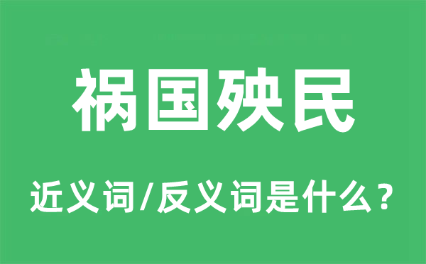 禍國殃民的近義詞和反義詞是什么,禍國殃民是什么意思