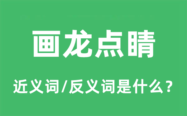畫龍點(diǎn)睛的近義詞和反義詞是什么,畫龍點(diǎn)睛是什么意思